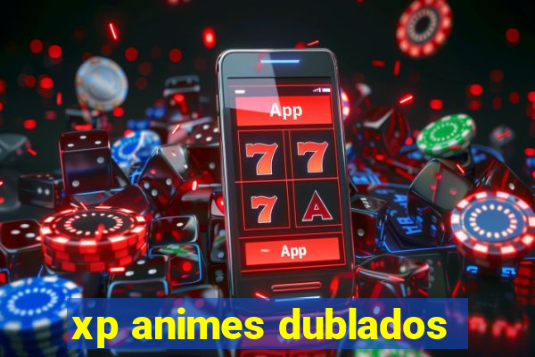 xp animes dublados